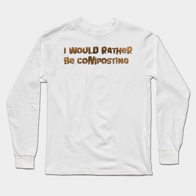 I would rather be composting Long Sleeve T-Shirt by Beastboy